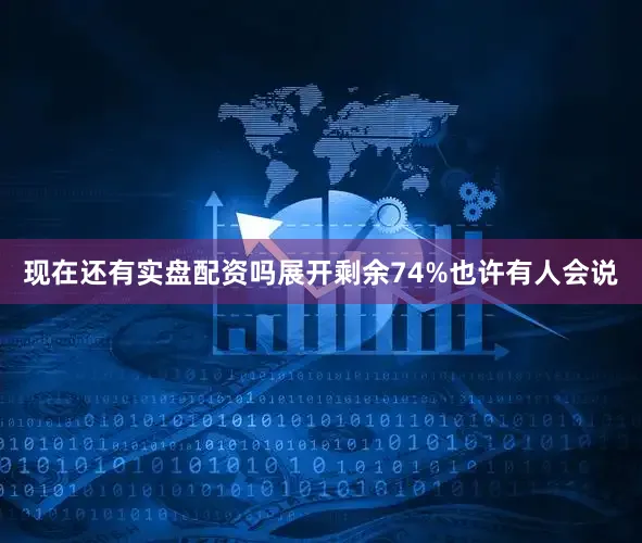 现在还有实盘配资吗展开剩余74%也许有人会说