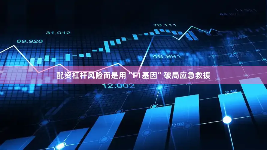 配资杠杆风险而是用“F1基因”破局应急救援