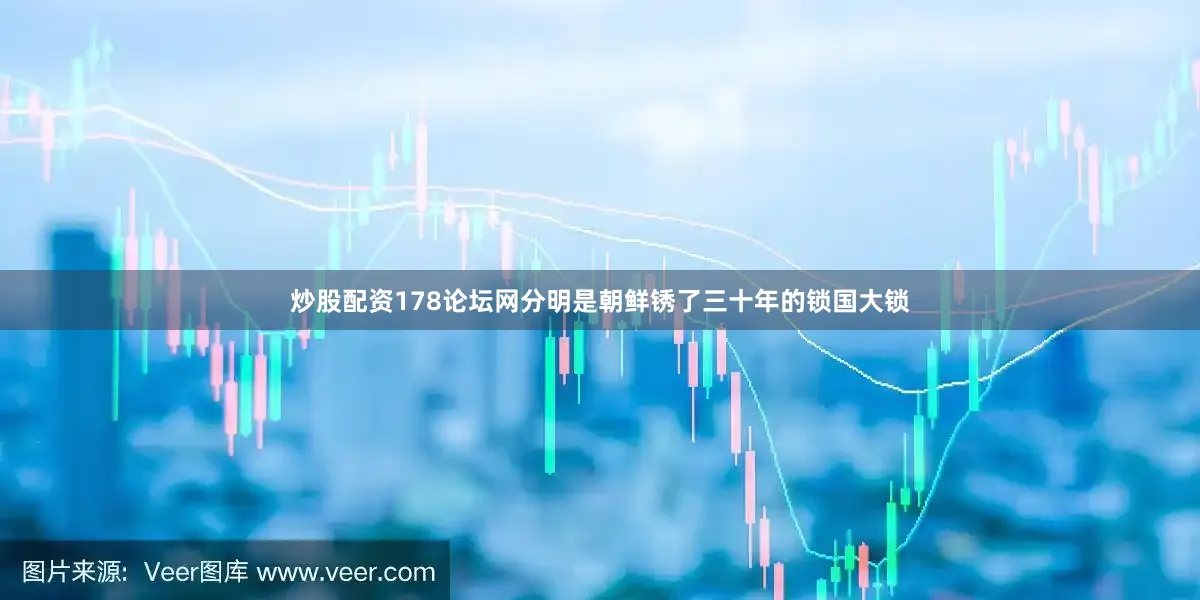 炒股配资178论坛网分明是朝鲜锈了三十年的锁国大锁