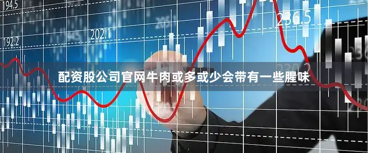 配资股公司官网牛肉或多或少会带有一些腥味